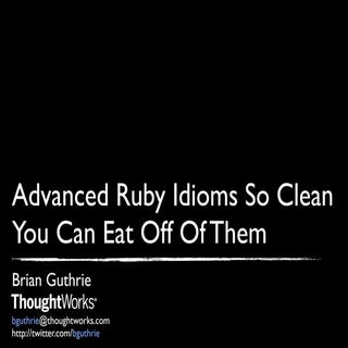 Advanced Ruby Idioms So Clean You C...