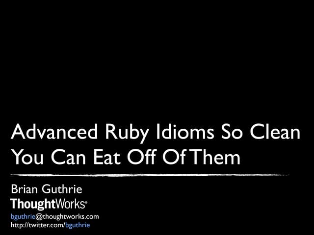Advanced Ruby Idioms So Clean You Can Eat Off Of Them