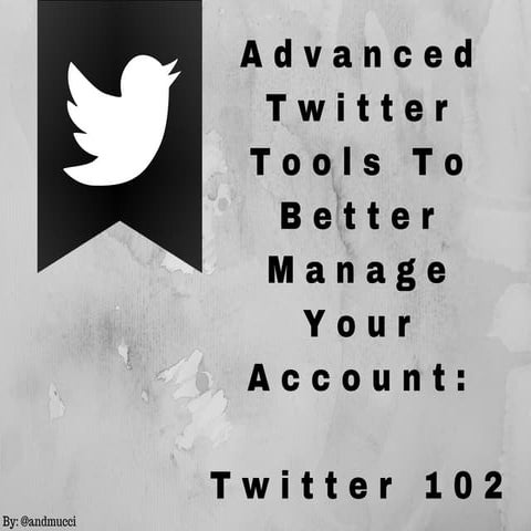 Advanced Twitter Tools To Better Manage Your Account: Twitter 102
