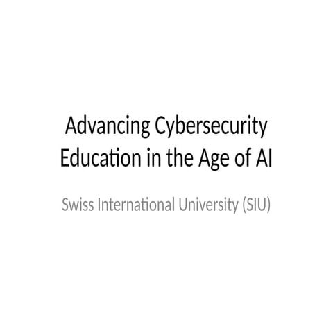 Advancing Cybersecurity Education in the Age of AI | PPTX
