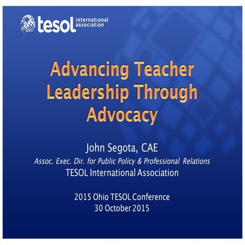 Advancing Teacher Leadership Through Advocacy - Ohio TESOL 2015