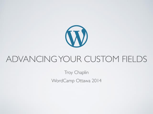 Advancing Your Custom Fields - WordCamp 2014