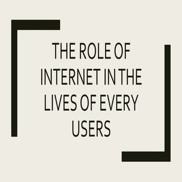 THE ROLE OF INTERNET IN THE LIVES OF EVERY USERS