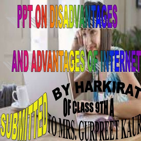 Advantages n disadvantages of intenet by harkirat