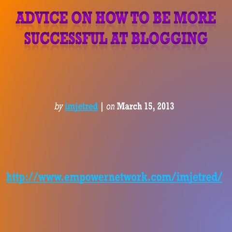 Advice on how to be more successful at blogging