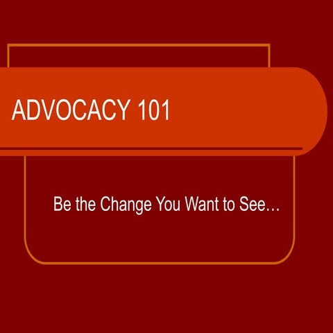 ADVOCACY_101 be the change you want to see.ppt