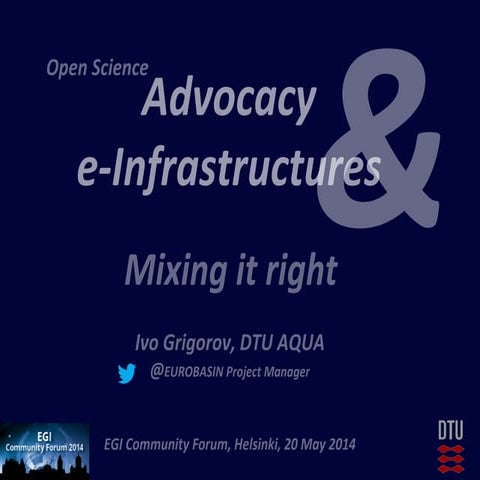 Open Science Advocay & e-infrastructures, Getting the mix right EGI2014, Hels...