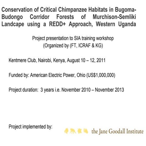 Conservation of Critical Chimpanzee Habitats in Bugoma-Budongo Corridor Forests of Murchison-Semliki Landcape using a REDD+ Approach, Western Uganda