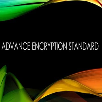 Advance Encryption Standards (AES) Advance Encryption Standards (AES)