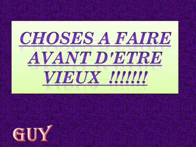 A faire avant d'etre vieux/to do be...