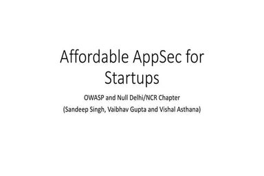 Affordable app sec for startups by - Sandeep Singh, Vaibhav Gupta and Vishal ...