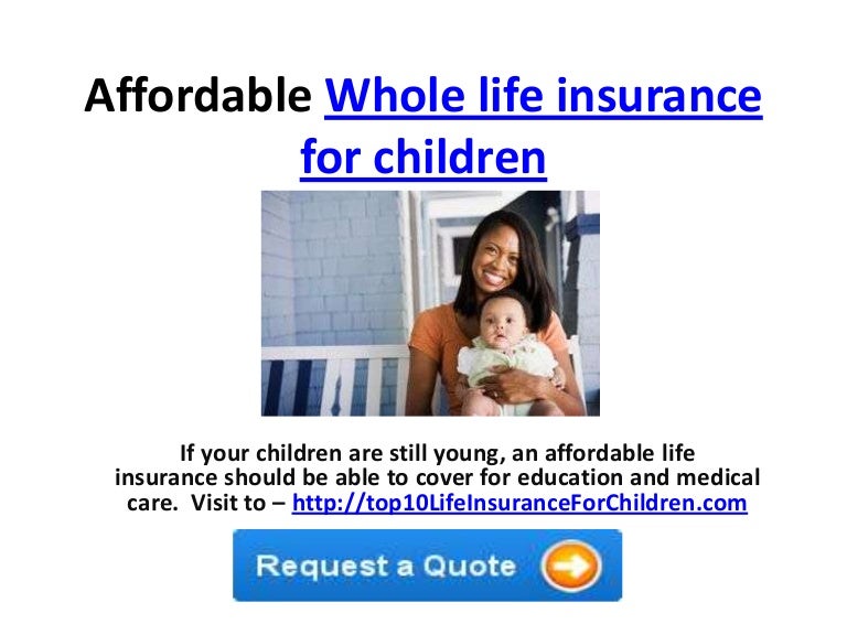 Affordable Whole Life Insurance Affordable whole life insurance for children