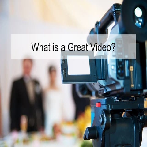 What is a great video?