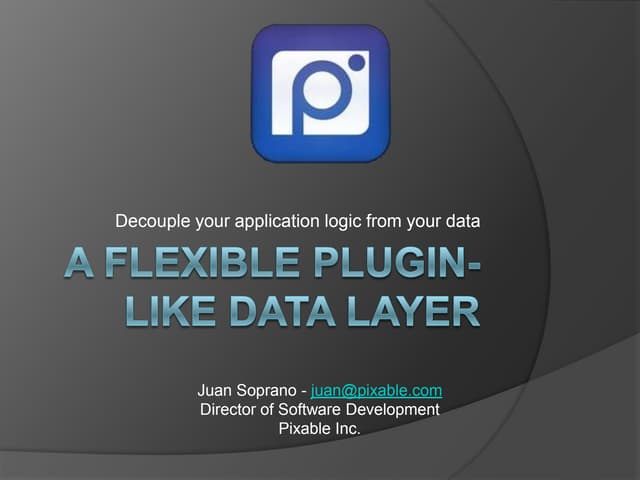 A flexible plugin like data layer - decouple your -_application logic from yo...
