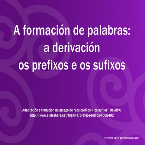 A formación de palabras: a derivación (os prefixos e os sufixos)