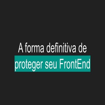 A forma definitiva de proteger seu frontend