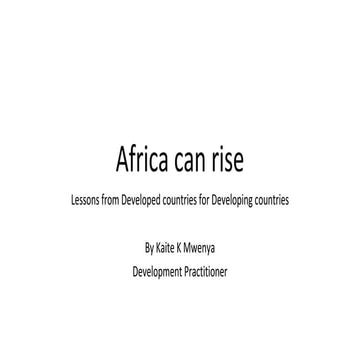 Africa can rise  lessons from developed countries for africa kaite mwenya