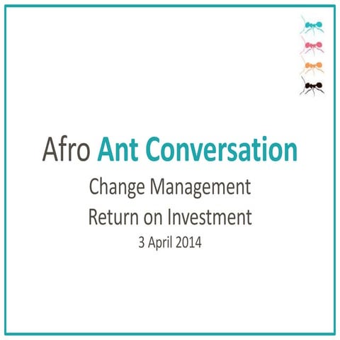 Afro Ant Conversation - Change Management ROI - 3 April 2014