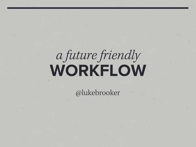 A Future Friendly Workflow