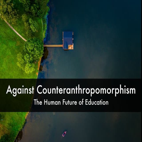 Against Counteranthropomorphism: The Human Future of Education