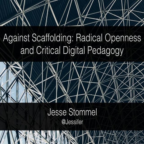 Against Scaffolding: Radical Openness and Critical Digital Pedagogy