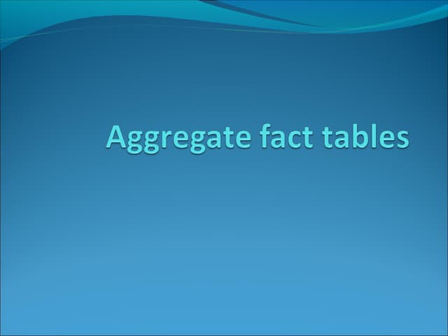 Aggregate fact tables
