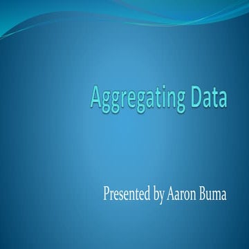 Aggregating data | PPTX | Databases | Computer Software and Applications