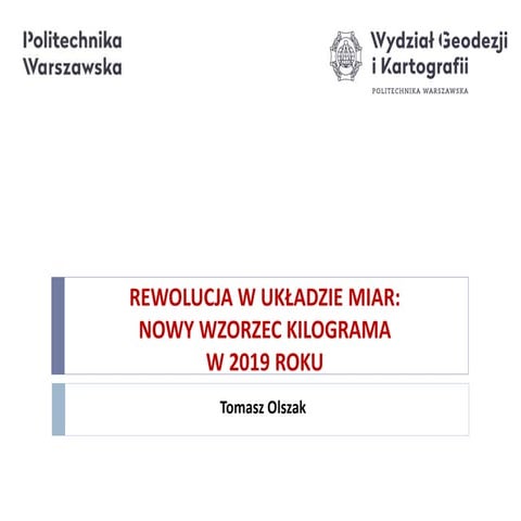 REWOLUCJA W UKŁADZIE MIAR: NOWY WZORZEC KILOGRAMA W 2019 ROKU - dr Tomasz Olszak