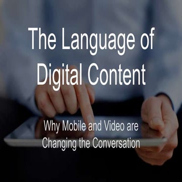 The Language of Digital Content: Why Mobile and Video are Changing the Conver...