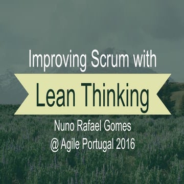 Agile Portugal 2016 - Improving Scrum with Lean Thinking