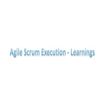 Agile scrum execution - Learnings