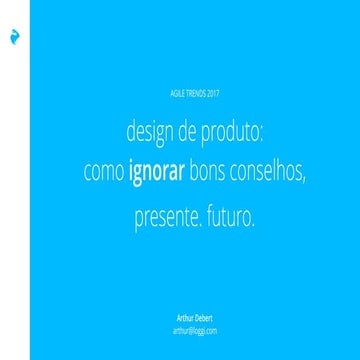 Arthur Debert - Design de produto ou como ignorar bons conselhos