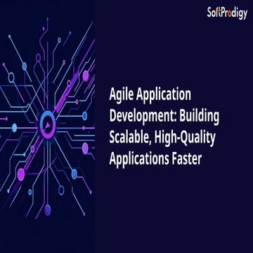 Agile Application Development Explained: Faster Delivery, Better ...