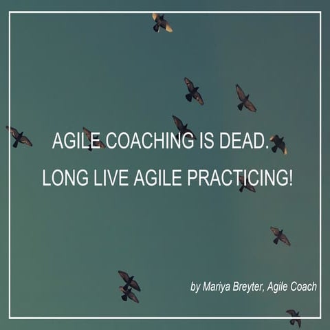 "Agile coaching is dead" by Mariya Breyter