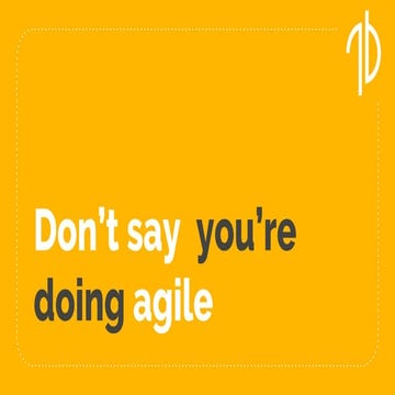 Don't say Agile if you're doing Agile