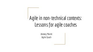 Agile In Non Technical Contexts - Lessons For Agile Coaches