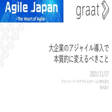 大企業のアジャイル導入で本質的に変えるべきこと - Agile Japan2021