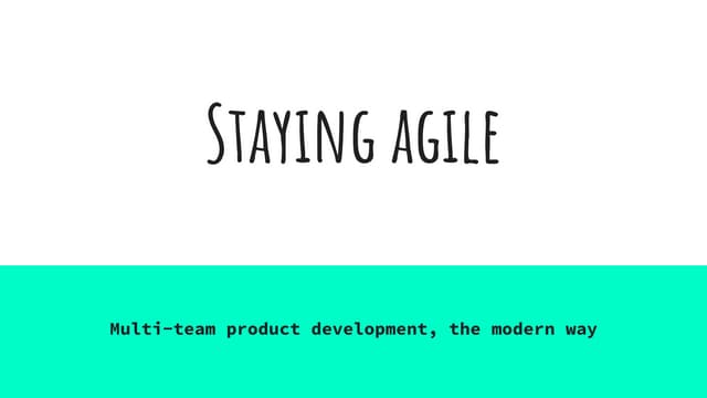Staying Agile: multi-team product development, the modern way