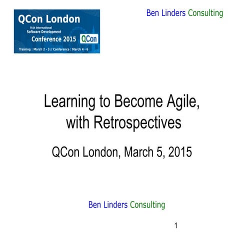 Learning to Become Agile, with Retrospectives - QCon London 2015 - Ben Linders