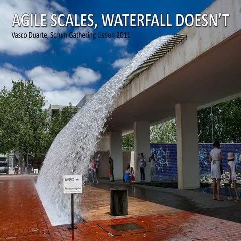 Agile scales, waterfall doesn't  - Scrum Gathering Lisbon