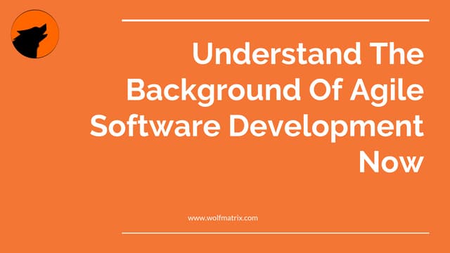 Understand the background of Agile software development now