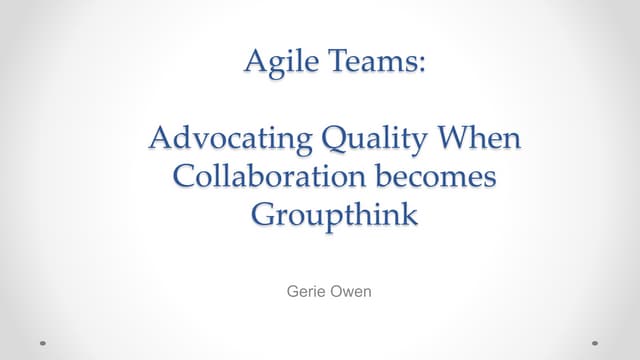 Agile teams  advocating quality when collaboration becomes groupthink qa&amp;...