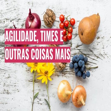 Agilidade, times e outras coisas mais