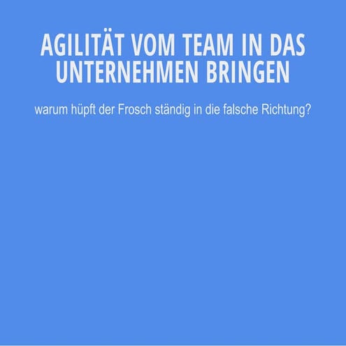 Agilität vom Team in das Unternehmen bringen - warum hüpft der Frosch ständig in die falsche Richtung?