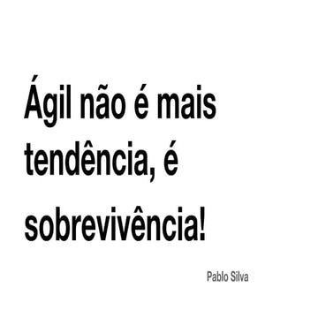 Ágil nao é mais tendência, é sobrevivência!