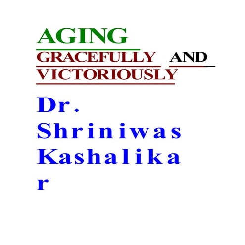 Aging Gracefully And Victoriuosly Dr Shriniwas Kashalikar