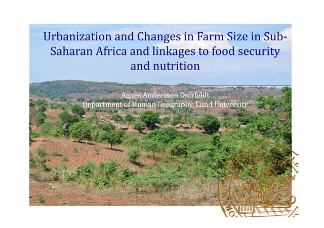 Agnes Andersson Djurfeldt, Lund University "Urbanization and Changes in Farm Size in Sub-Saharan Africa and Linkages to Food Security"