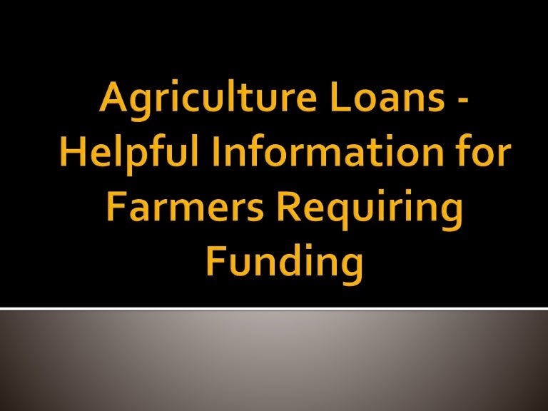 Agriculture loans helpful information for farmers requiring funding