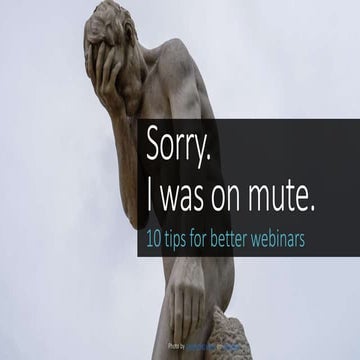 Sorry. I was on mute. 10 tips for better webinars