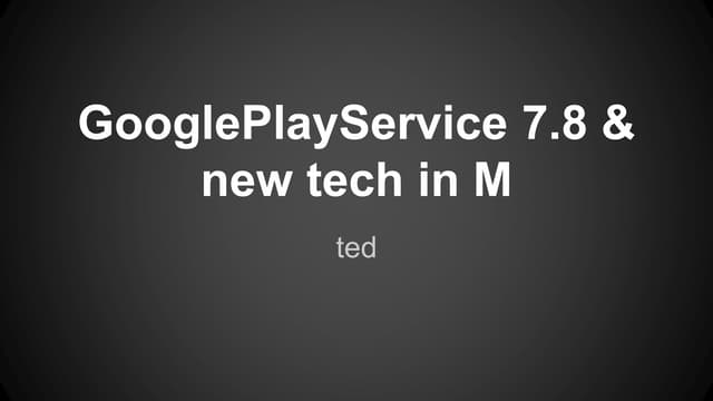 google play service 7.8 & new tech in M 